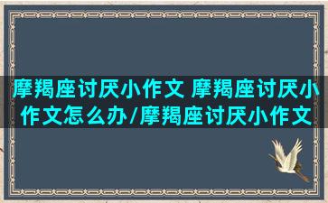 摩羯座讨厌小作文 摩羯座讨厌小作文怎么办/摩羯座讨厌小作文 摩羯座讨厌小作文怎么办-我的网站